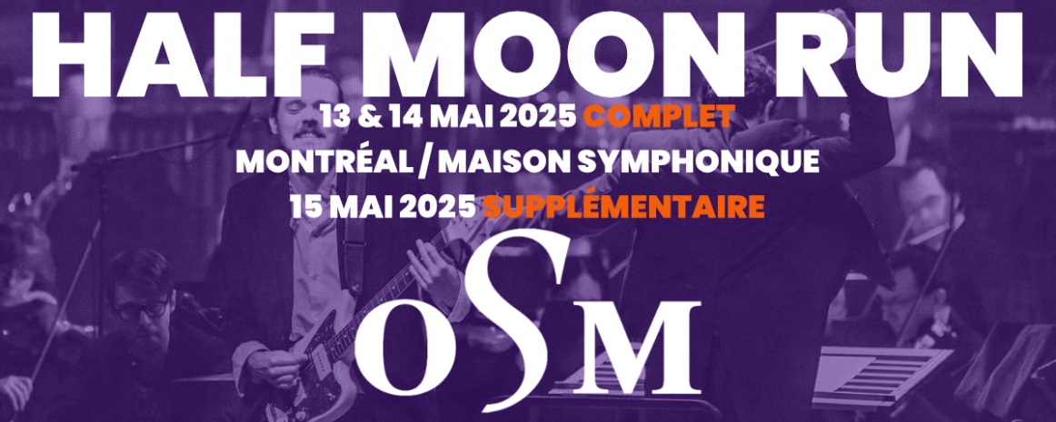 Half Moon Run + OSM / 13 & 14 mai 2025 / Montréal - Maison Symphonique