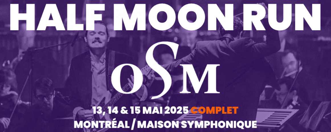 Half Moon Run + OSM / 13 & 14 mai 2025 / Montréal - Maison Symphonique