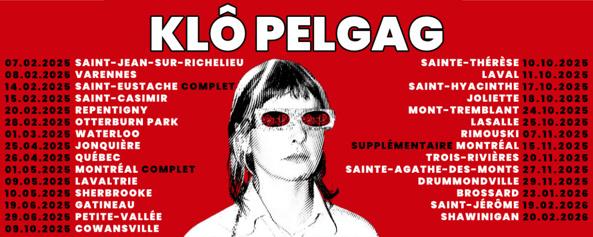 Klô Pelgag / 26 avril 2025 Québec Impérial Bell / 1 mai 2025 Montréal MTelus