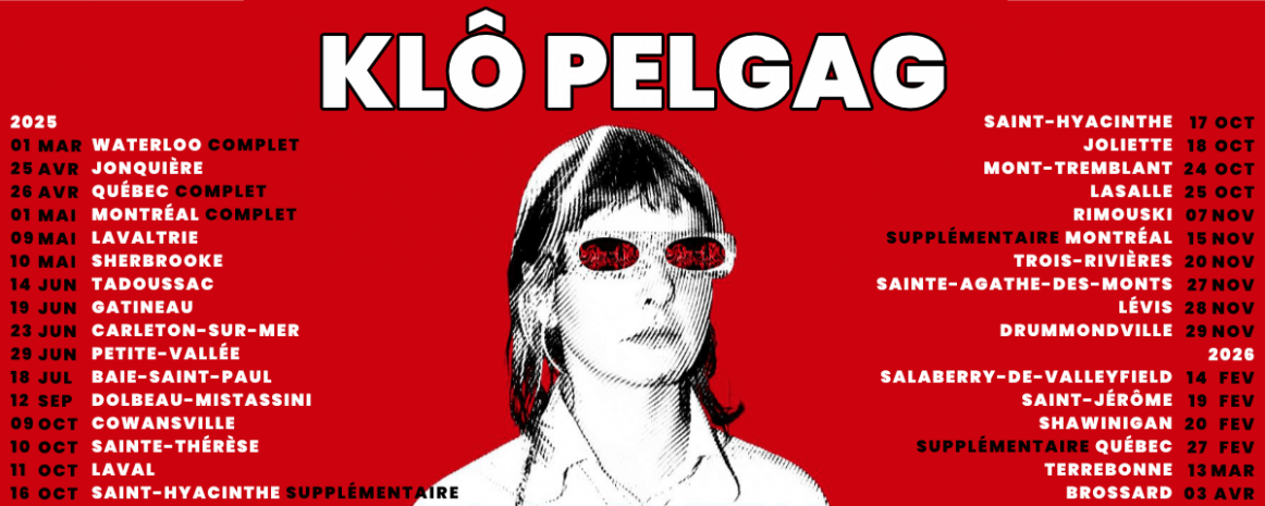 Klô Pelgag / 26 avril 2025 Québec Impérial Bell / 1 mai 2025 Montréal MTelus
