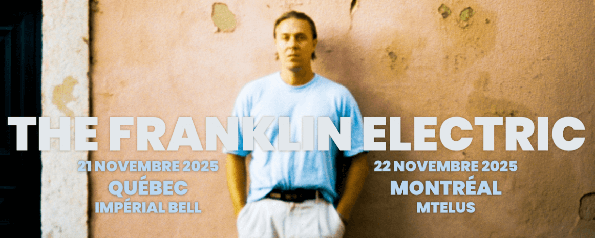 The Franklin Electric / 21 novembre 2025 - Québec - Impérial Bell / 22 novembre 2025 - Montreal - MTelus